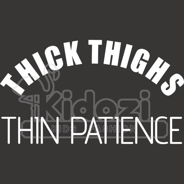 Thick Thighs Thin Patience Kids Hoodie Kidozi Com - how to have thick legs in roblox