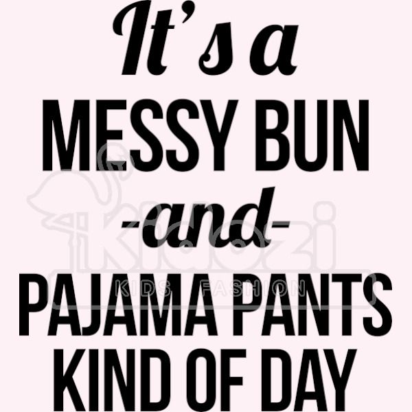 It S A Messy Bun And Pajama Pants Kind Of Day Kids Hoodie Kidozi Com