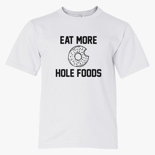 Eat More Hole Foods Youth T Shirt Kidozi Com - how to make roblox shirts foods