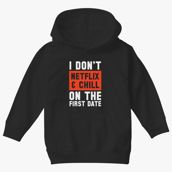 I Don T Netflix And Chill On The First Date Kids Hoodie Kidozi Com