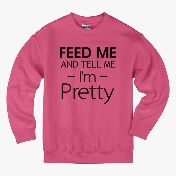 Feed Me And Tell Me I M Pretty Kids Sweatshirt Kidozi Com - feed me i dont bite roblox