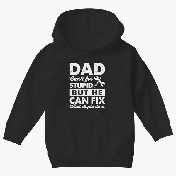 Dad Can T Fix Stupid But He Can Fix What Stupid Does Kids Hoodie Kidozi Com - i m with stupid t shirt 70 p roblox