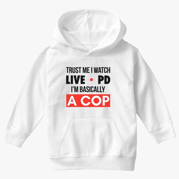 Trust Me I Watch Live Pd I M Basically A Cop Kids Hoodie Kidozi Com - roblox live pd shirt