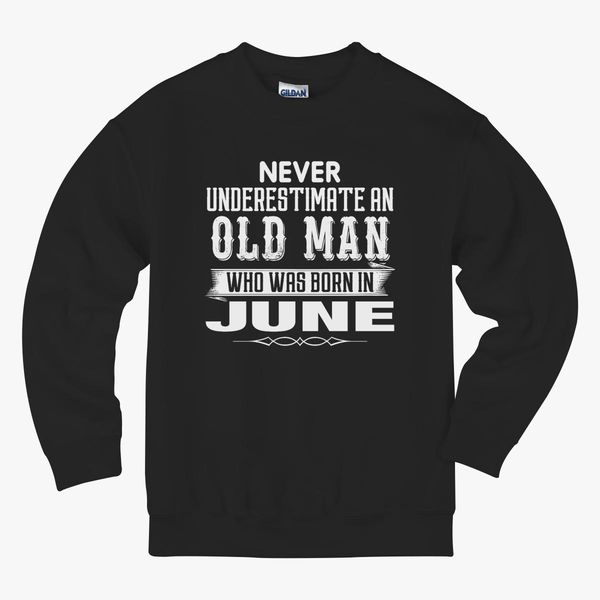Never Underestimate An Old Man Who Was Born In June Kids Sweatshirt Kidozi Com - all roblox music codes 20177
